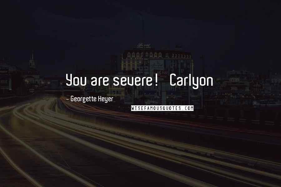 Georgette Heyer Quotes: You are severe!' Carlyon