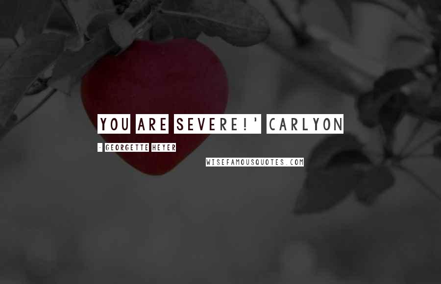 Georgette Heyer Quotes: You are severe!' Carlyon