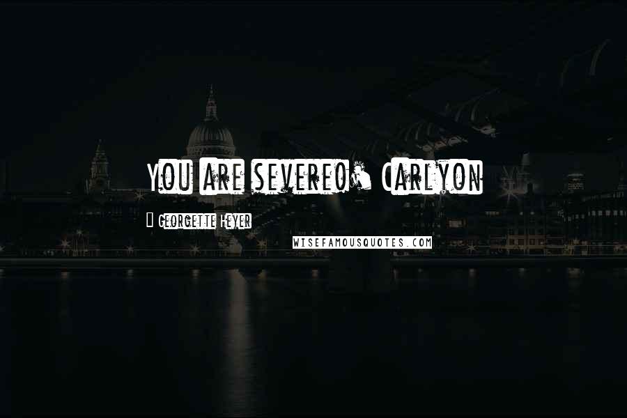 Georgette Heyer Quotes: You are severe!' Carlyon