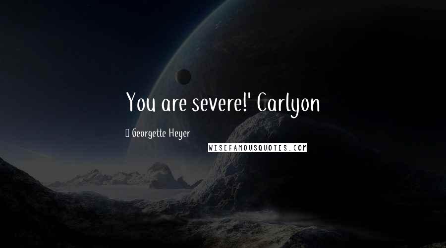 Georgette Heyer Quotes: You are severe!' Carlyon