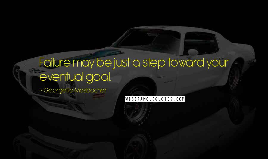 Georgette Mosbacher Quotes: Failure may be just a step toward your eventual goal.