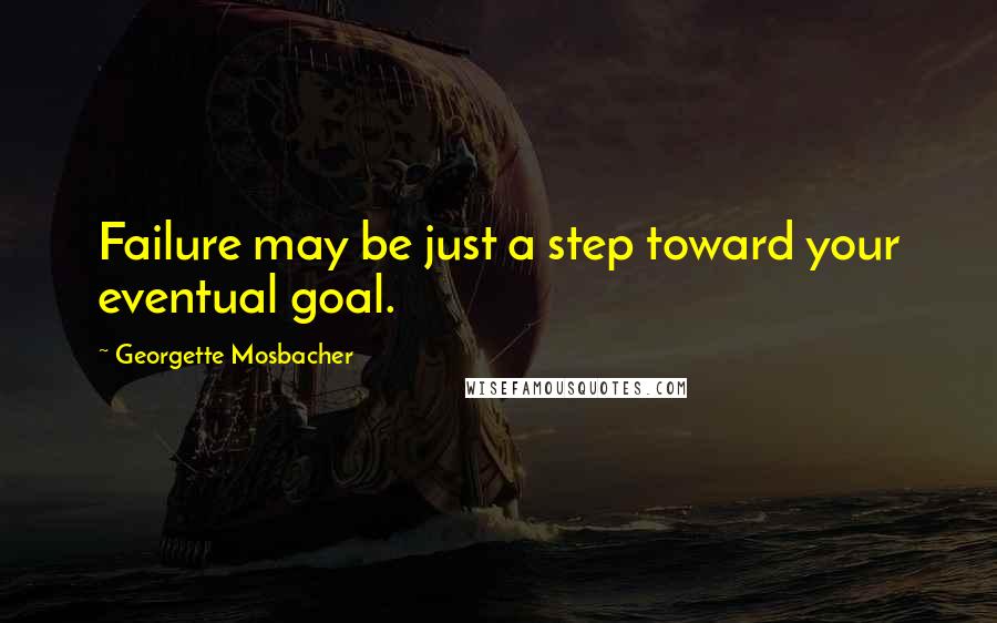 Georgette Mosbacher Quotes: Failure may be just a step toward your eventual goal.