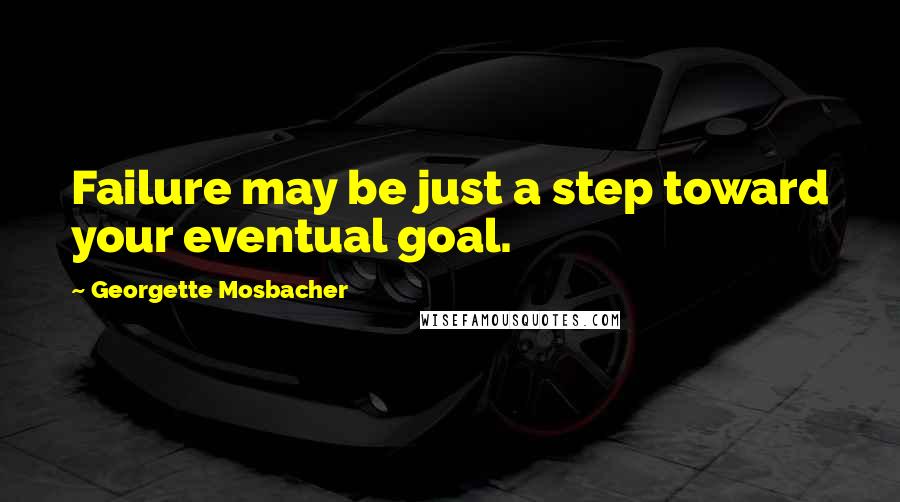 Georgette Mosbacher Quotes: Failure may be just a step toward your eventual goal.