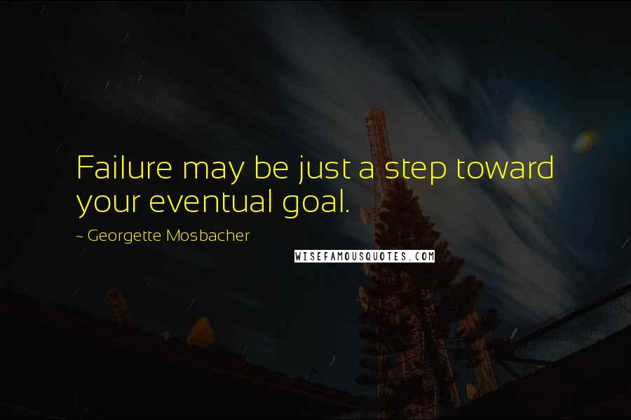 Georgette Mosbacher Quotes: Failure may be just a step toward your eventual goal.