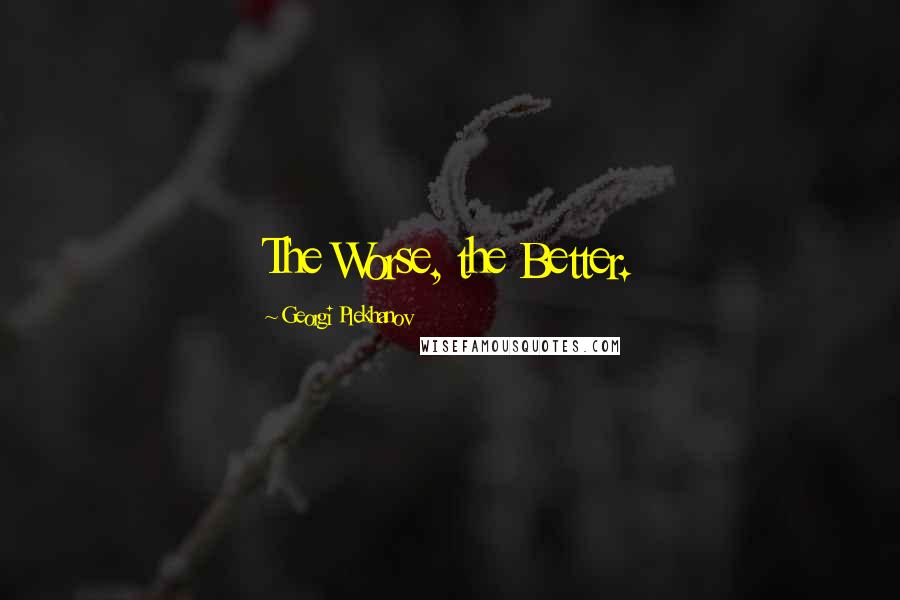 Georgi Plekhanov Quotes: The Worse, the Better.