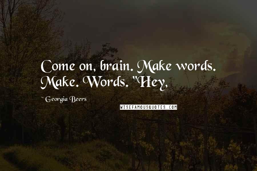 Georgia Beers Quotes: Come on, brain. Make words. Make. Words. "Hey,