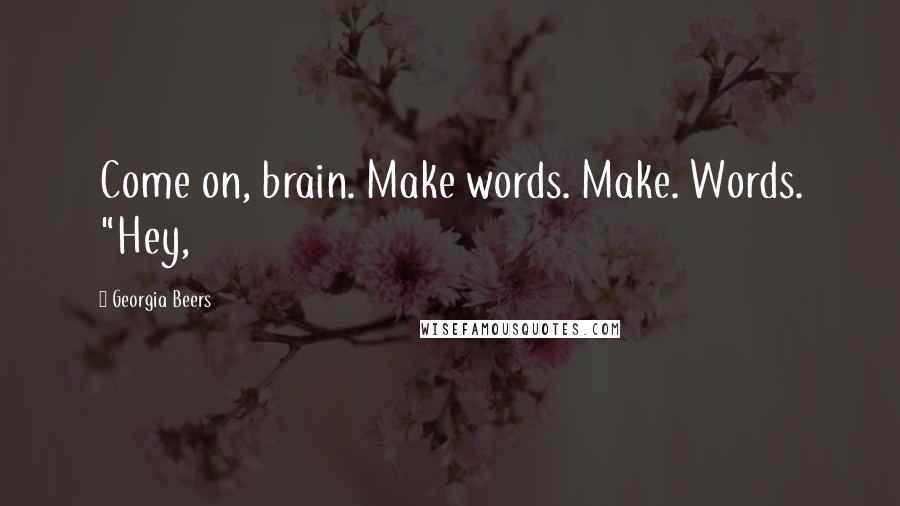 Georgia Beers Quotes: Come on, brain. Make words. Make. Words. "Hey,