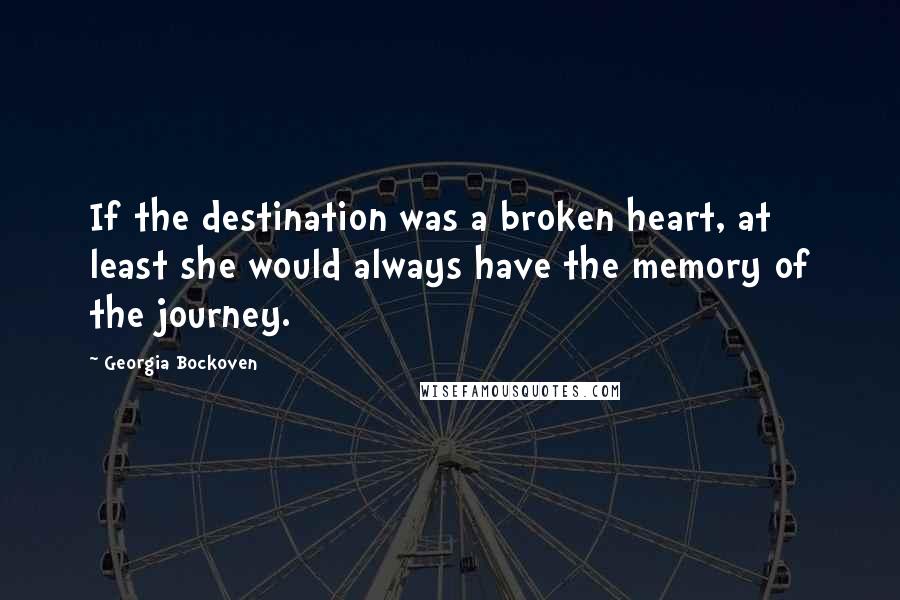 Georgia Bockoven Quotes: If the destination was a broken heart, at least she would always have the memory of the journey.