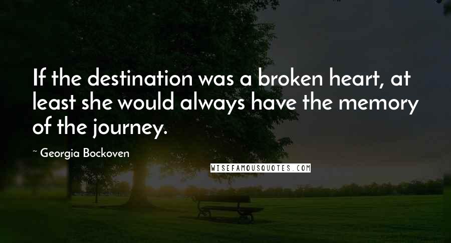 Georgia Bockoven Quotes: If the destination was a broken heart, at least she would always have the memory of the journey.