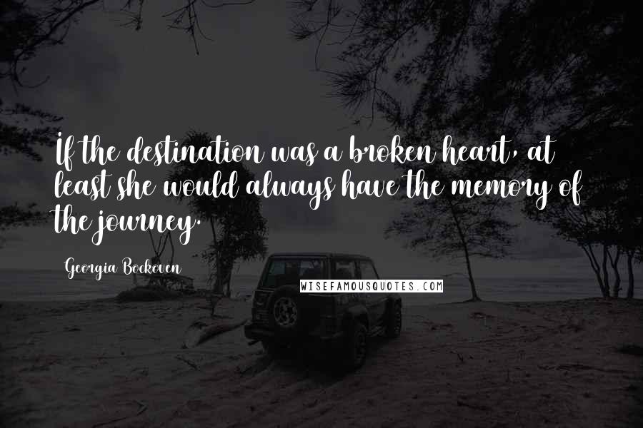 Georgia Bockoven Quotes: If the destination was a broken heart, at least she would always have the memory of the journey.