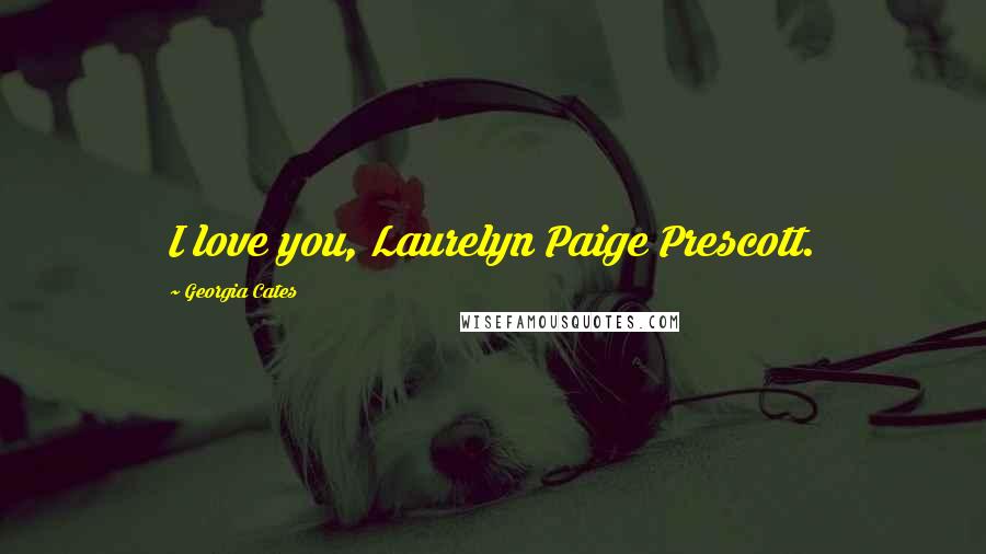 Georgia Cates Quotes: I love you, Laurelyn Paige Prescott.