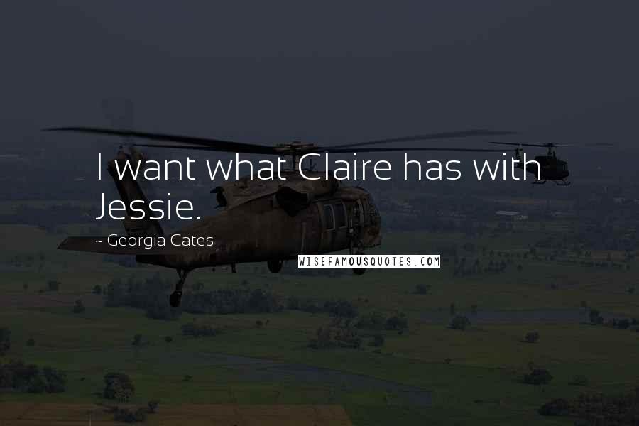 Georgia Cates Quotes: I want what Claire has with Jessie.