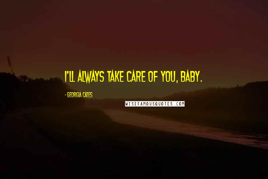 Georgia Cates Quotes: I'll always take care of you, baby.