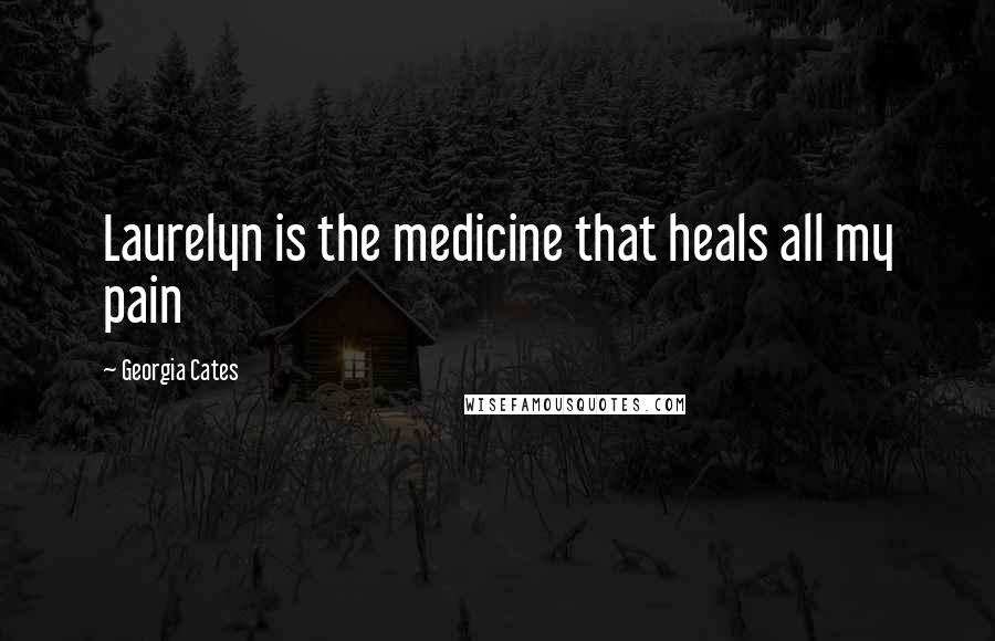 Georgia Cates Quotes: Laurelyn is the medicine that heals all my pain