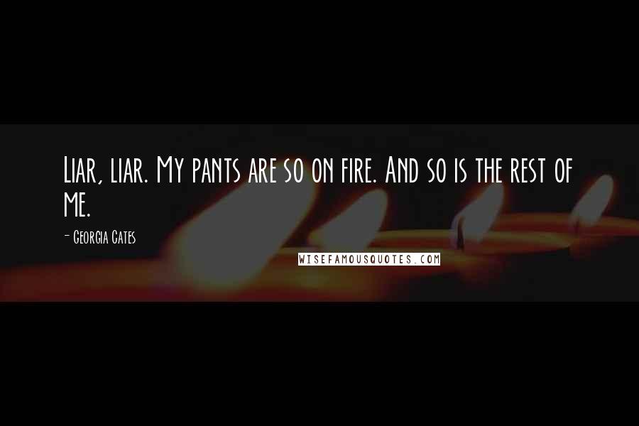 Georgia Cates Quotes: Liar, liar. My pants are so on fire. And so is the rest of me.