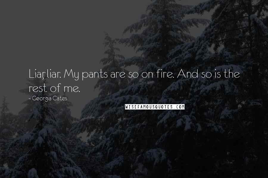 Georgia Cates Quotes: Liar, liar. My pants are so on fire. And so is the rest of me.