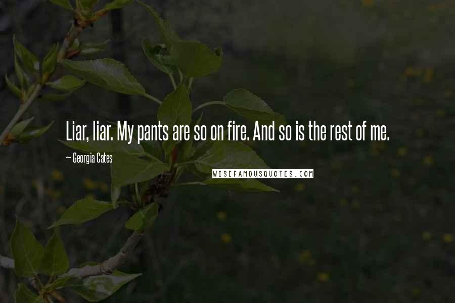 Georgia Cates Quotes: Liar, liar. My pants are so on fire. And so is the rest of me.