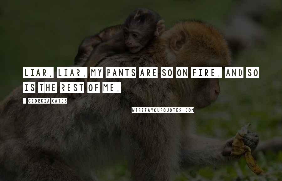 Georgia Cates Quotes: Liar, liar. My pants are so on fire. And so is the rest of me.