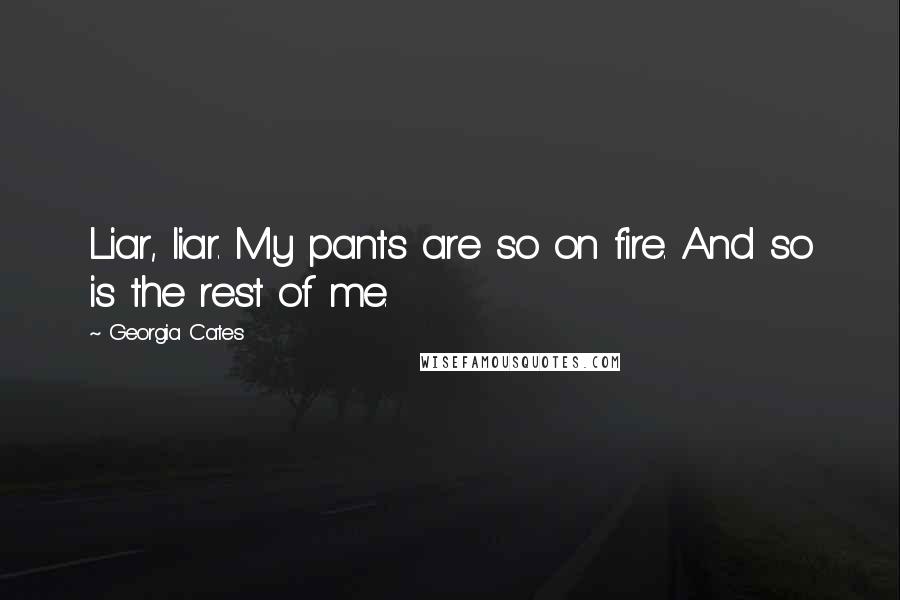 Georgia Cates Quotes: Liar, liar. My pants are so on fire. And so is the rest of me.