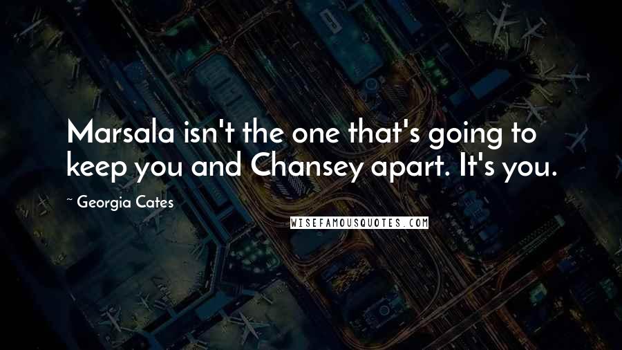 Georgia Cates Quotes: Marsala isn't the one that's going to keep you and Chansey apart. It's you.