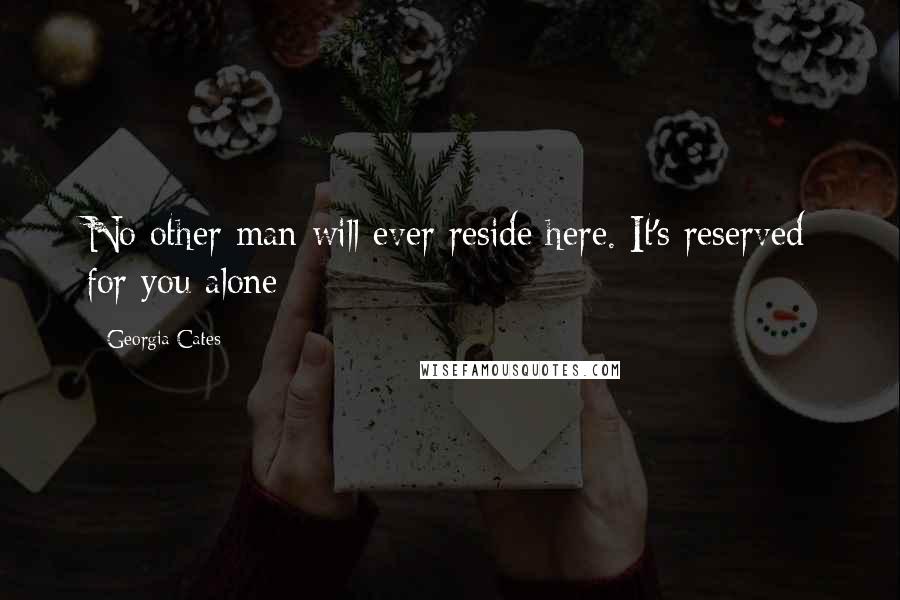 Georgia Cates Quotes: No other man will ever reside here. It's reserved for you alone