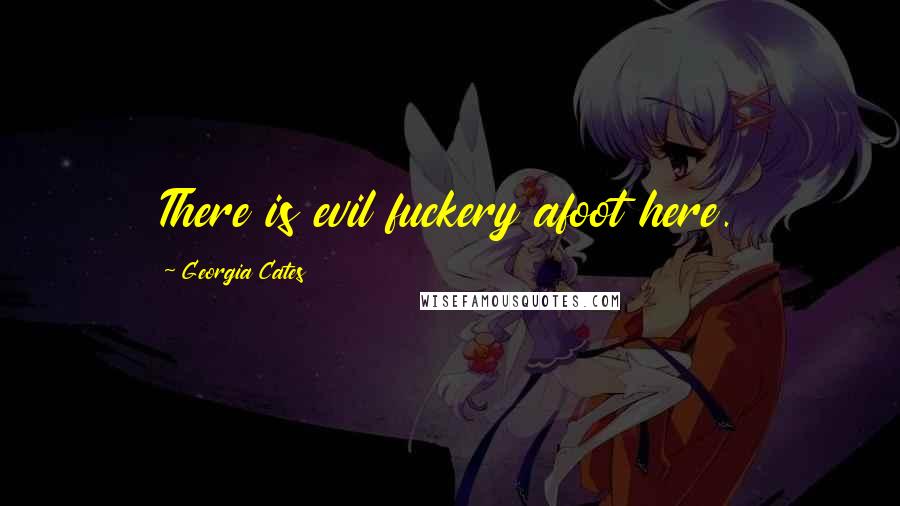 Georgia Cates Quotes: There is evil fuckery afoot here.