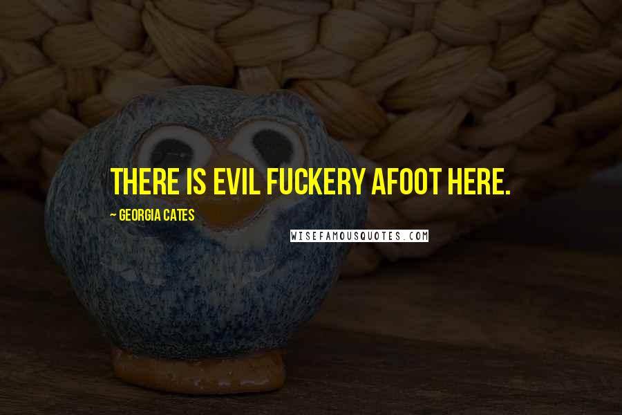 Georgia Cates Quotes: There is evil fuckery afoot here.