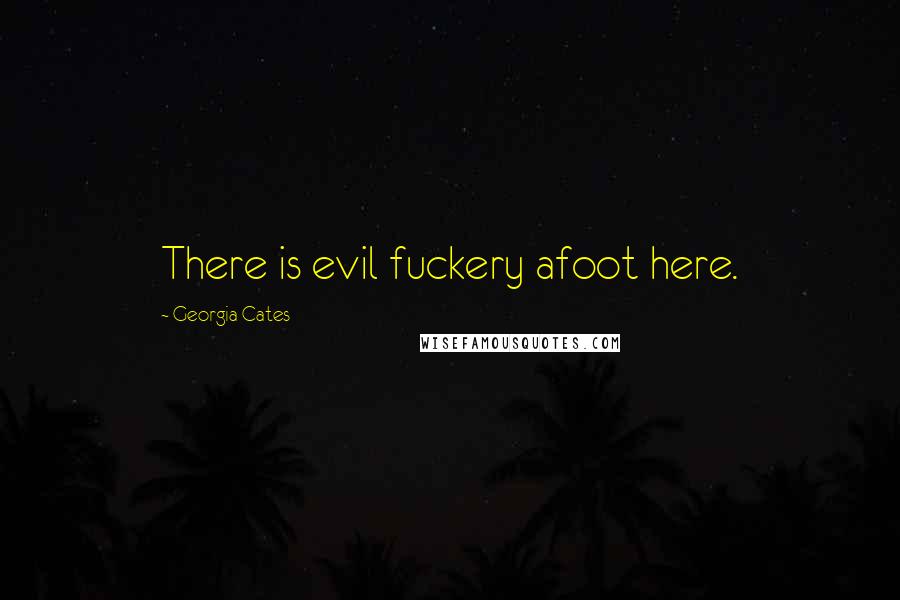 Georgia Cates Quotes: There is evil fuckery afoot here.