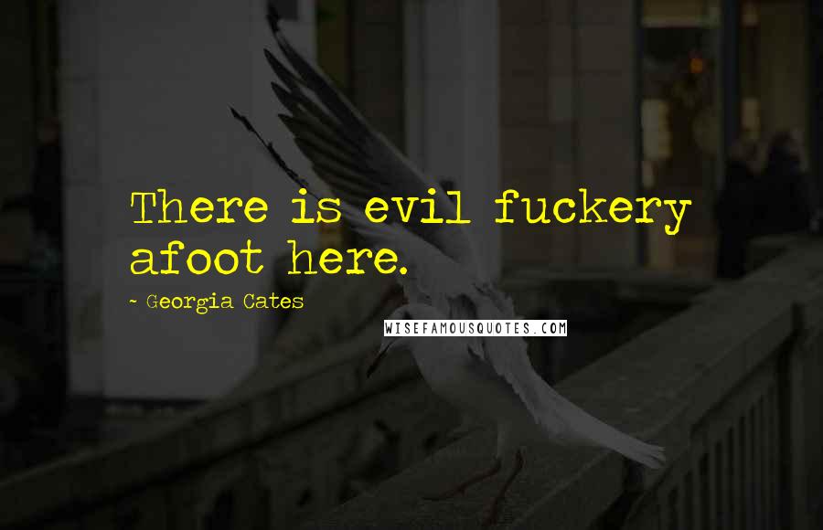 Georgia Cates Quotes: There is evil fuckery afoot here.