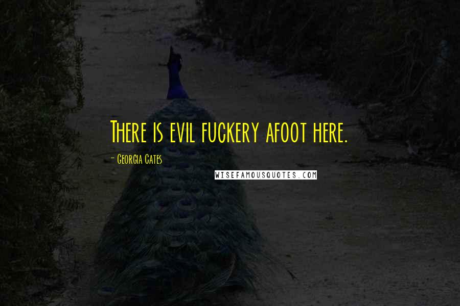 Georgia Cates Quotes: There is evil fuckery afoot here.