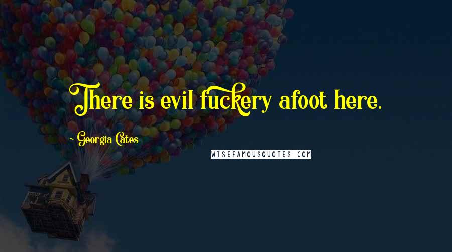 Georgia Cates Quotes: There is evil fuckery afoot here.