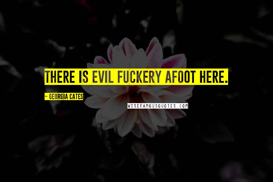 Georgia Cates Quotes: There is evil fuckery afoot here.