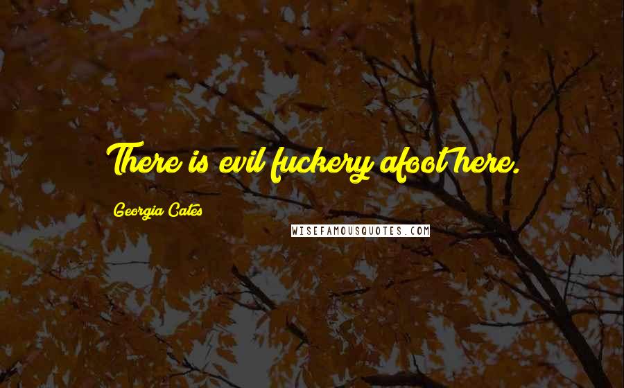 Georgia Cates Quotes: There is evil fuckery afoot here.
