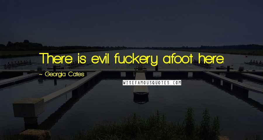 Georgia Cates Quotes: There is evil fuckery afoot here.