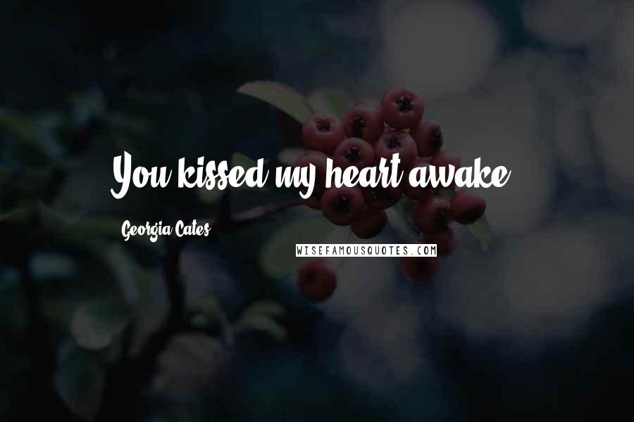 Georgia Cates Quotes: You kissed my heart awake.