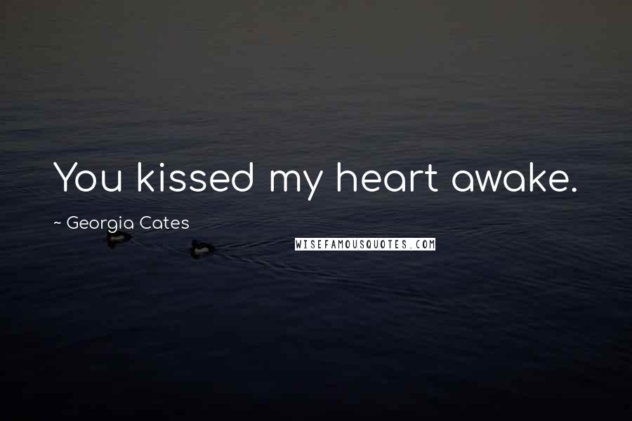 Georgia Cates Quotes: You kissed my heart awake.