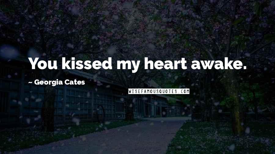 Georgia Cates Quotes: You kissed my heart awake.