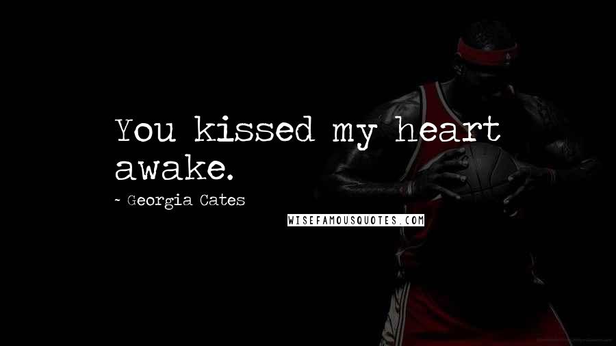 Georgia Cates Quotes: You kissed my heart awake.