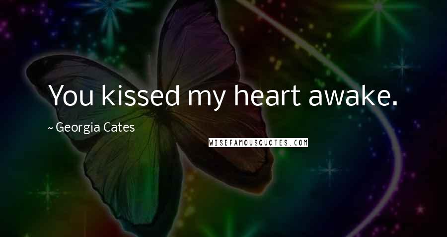 Georgia Cates Quotes: You kissed my heart awake.