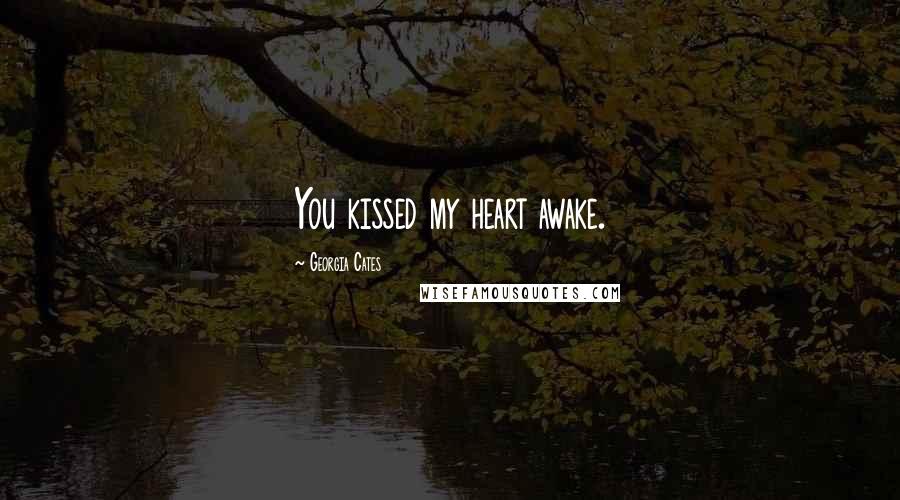 Georgia Cates Quotes: You kissed my heart awake.