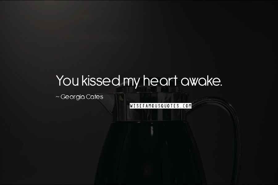 Georgia Cates Quotes: You kissed my heart awake.