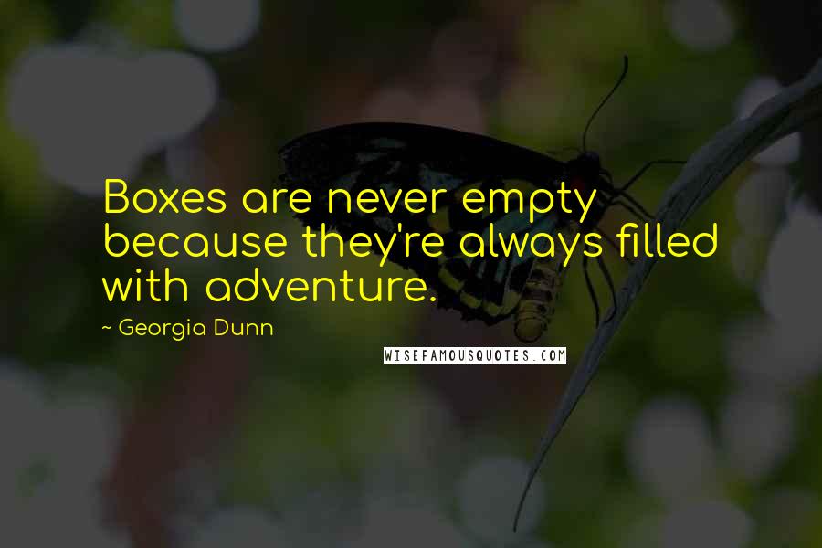 Georgia Dunn Quotes: Boxes are never empty because they're always filled with adventure.