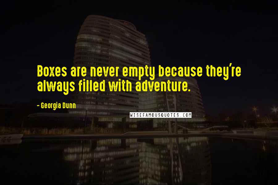 Georgia Dunn Quotes: Boxes are never empty because they're always filled with adventure.