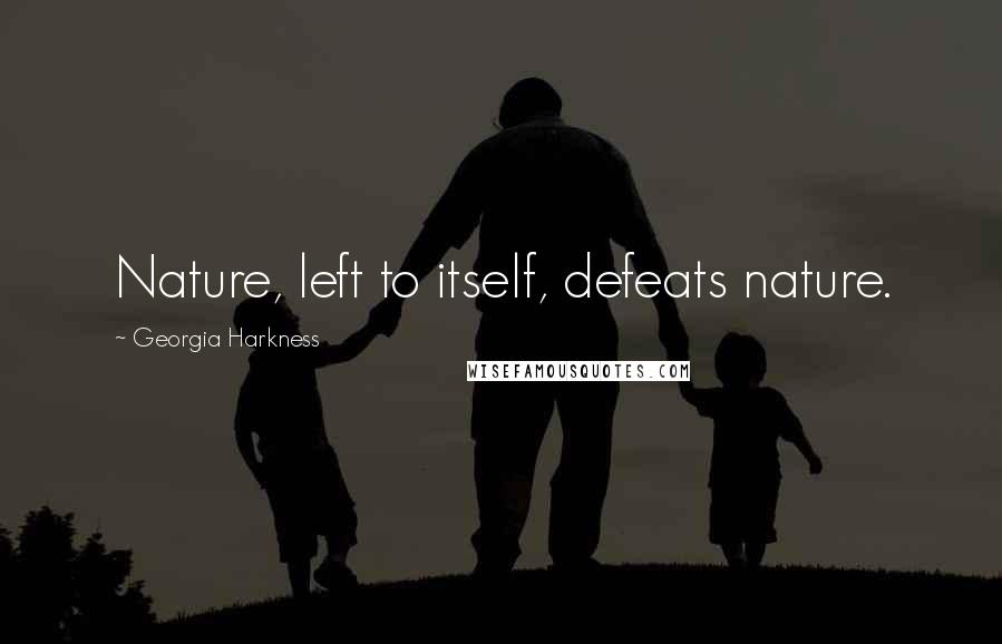 Georgia Harkness Quotes: Nature, left to itself, defeats nature.