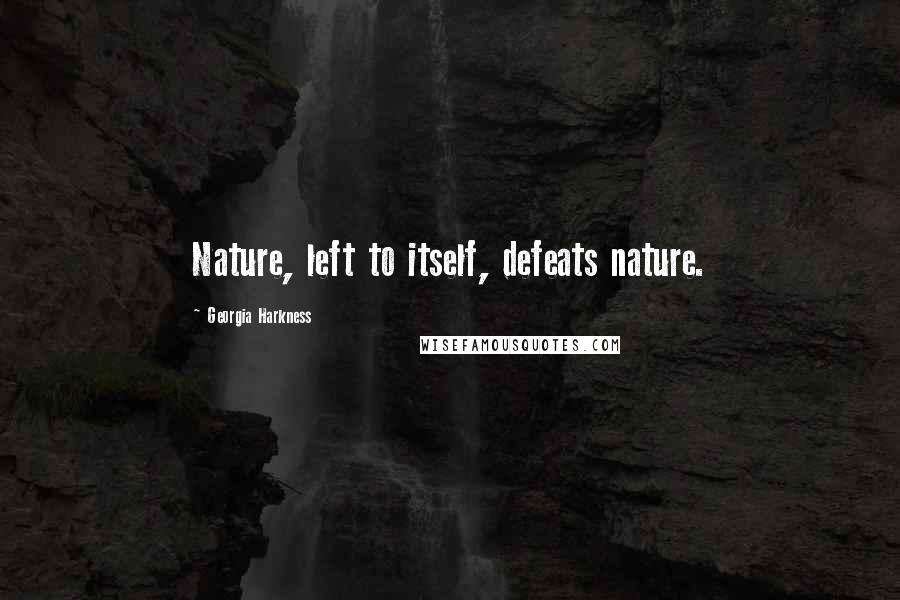Georgia Harkness Quotes: Nature, left to itself, defeats nature.