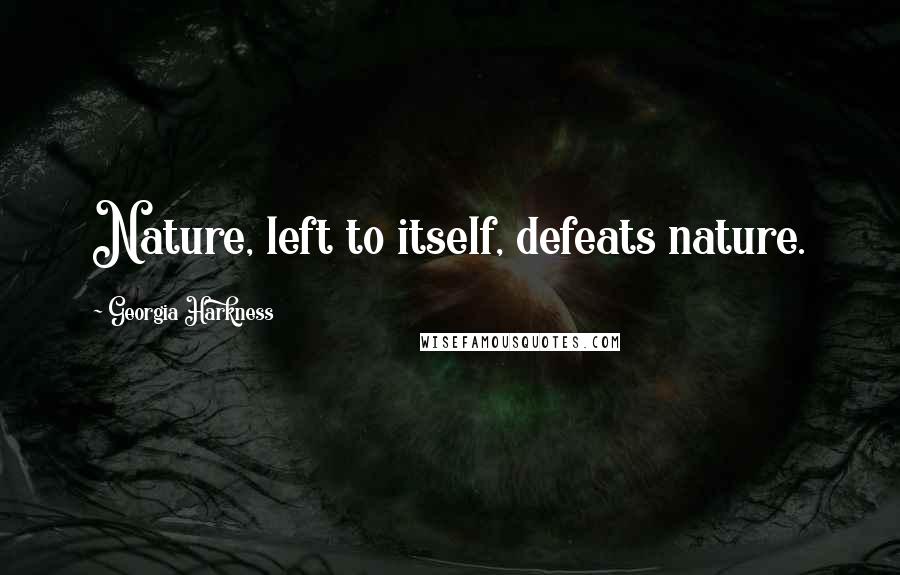 Georgia Harkness Quotes: Nature, left to itself, defeats nature.