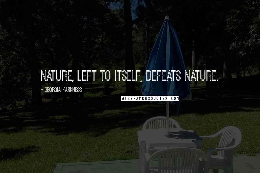 Georgia Harkness Quotes: Nature, left to itself, defeats nature.