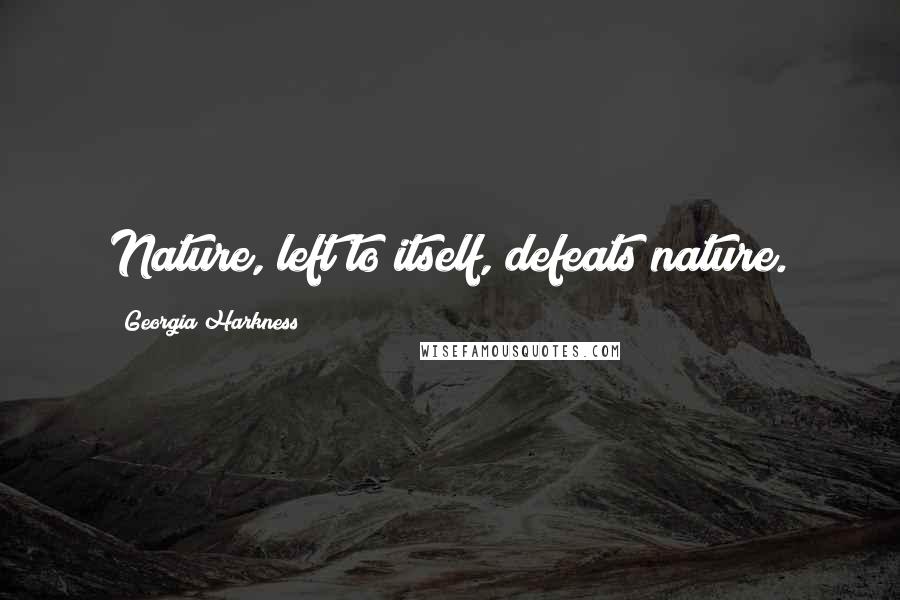 Georgia Harkness Quotes: Nature, left to itself, defeats nature.