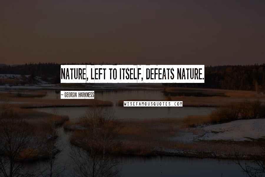 Georgia Harkness Quotes: Nature, left to itself, defeats nature.