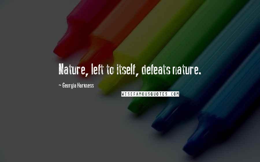 Georgia Harkness Quotes: Nature, left to itself, defeats nature.